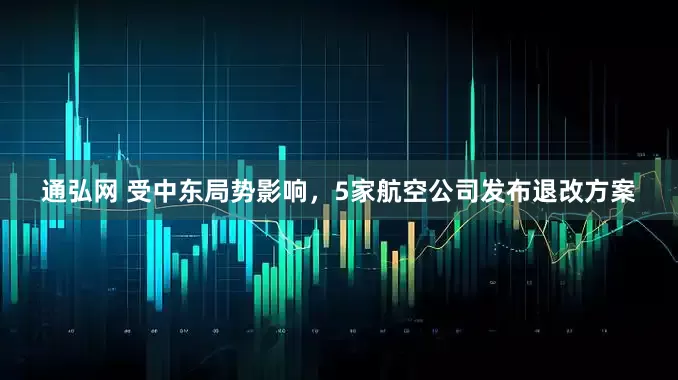 通弘网 受中东局势影响，5家航空公司发布退改方案