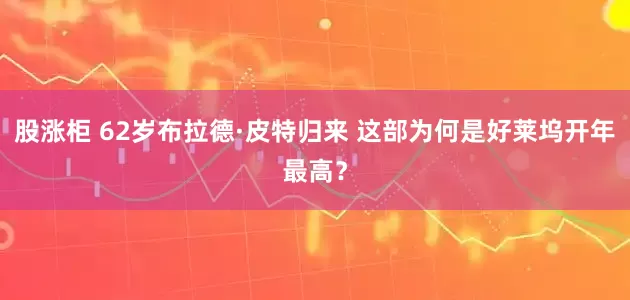 股涨柜 62岁布拉德·皮特归来 这部为何是好莱坞开年最高？
